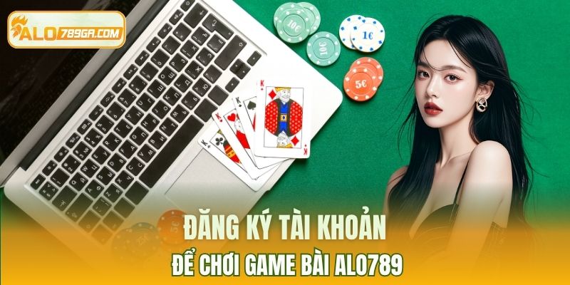 Đăng ký tài khoản để chơi game bài ALO789