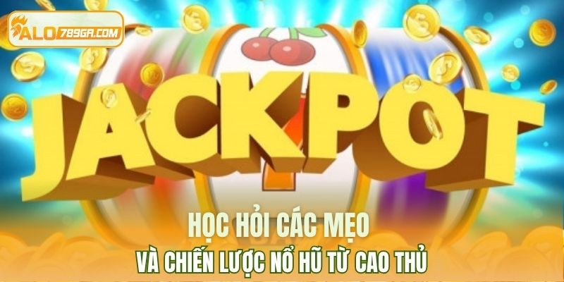 Học hỏi các mẹo và chiến lược nổ hũ từ cao thủ