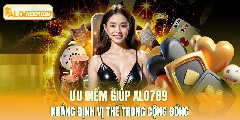 Ưu điểm giúp ALO789 khẳng định vị thế trong cộng đồng